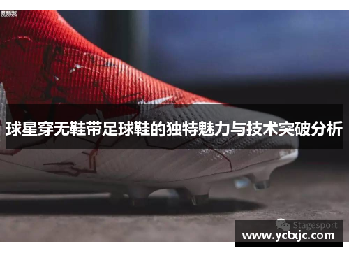 球星穿无鞋带足球鞋的独特魅力与技术突破分析