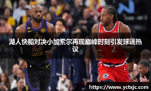 湖人快船对决小加索尔再现巅峰时刻引发球迷热议